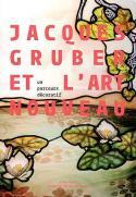 Jacques Gruber et lArt nouveau, un parcours dcoratif - Ouvrage collectif