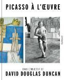 Picasso  luvre. Dans lobjectif de David Douglas Duncan - Sous la direction de Stphanie Ansari et Tatyana Franck