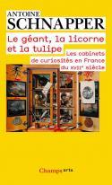 Le gant, la licorne et la tulipe, les cabinets de curiosits en France au XVIIe sicle - Antoine Schnapper
