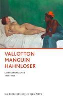 Vallotton Manguin Hahnloser, Correspondance 1908-1928 - prsent et annot par Margrit Hahnloser-Ingold et Valrie Sauterel