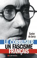 Le Corbusier, un fascisme franais - Xavier de Jarcy