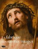 La fabrique des saintes images - Sous la direction de Louis Frank et Philippe Malgouyres