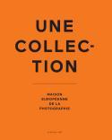 Une collection. Maison europenne de la photographie - Sous la direction de Jean-Luc Monterosso