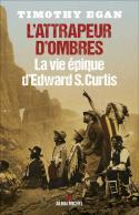 Lattrapeur dombres, la vie pique dEdward S. Curtis - Timothy Egan