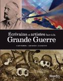Ecrivains et artistes face à la Grande Guerre - Claude Pommereau, Claire Maingon, Guillaume Picon