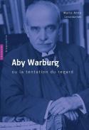 Aby Warburg, ou la tentation du regard - Marie-Anne Lescourret